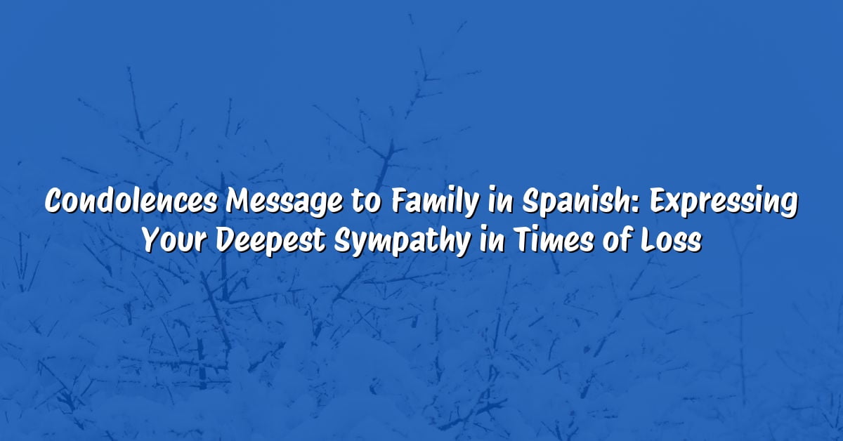 Condolences Message to Family in Spanish: Expressing Your Deepest Sympathy in Times of Loss