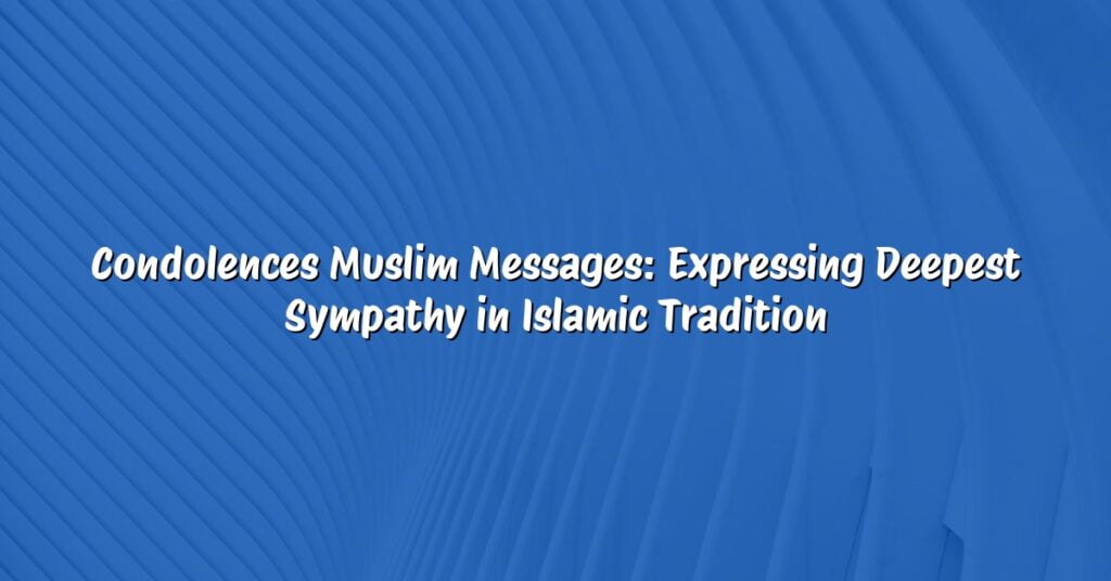 Condolences Muslim Messages: Expressing Deepest Sympathy in Islamic Tradition