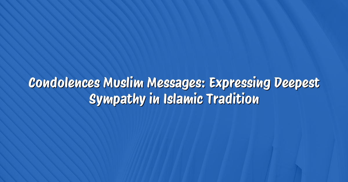 Condolences Muslim Messages: Expressing Deepest Sympathy in Islamic Tradition