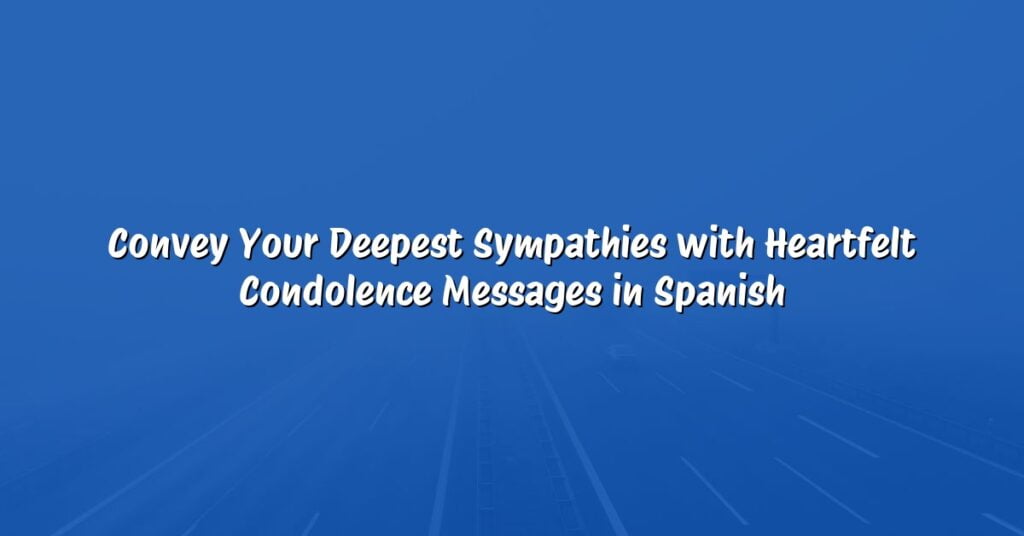 Convey Your Deepest Sympathies with Heartfelt Condolence Messages in Spanish