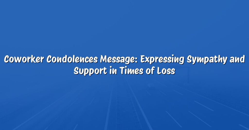 Coworker Condolences Message: Expressing Sympathy and Support in Times of Loss