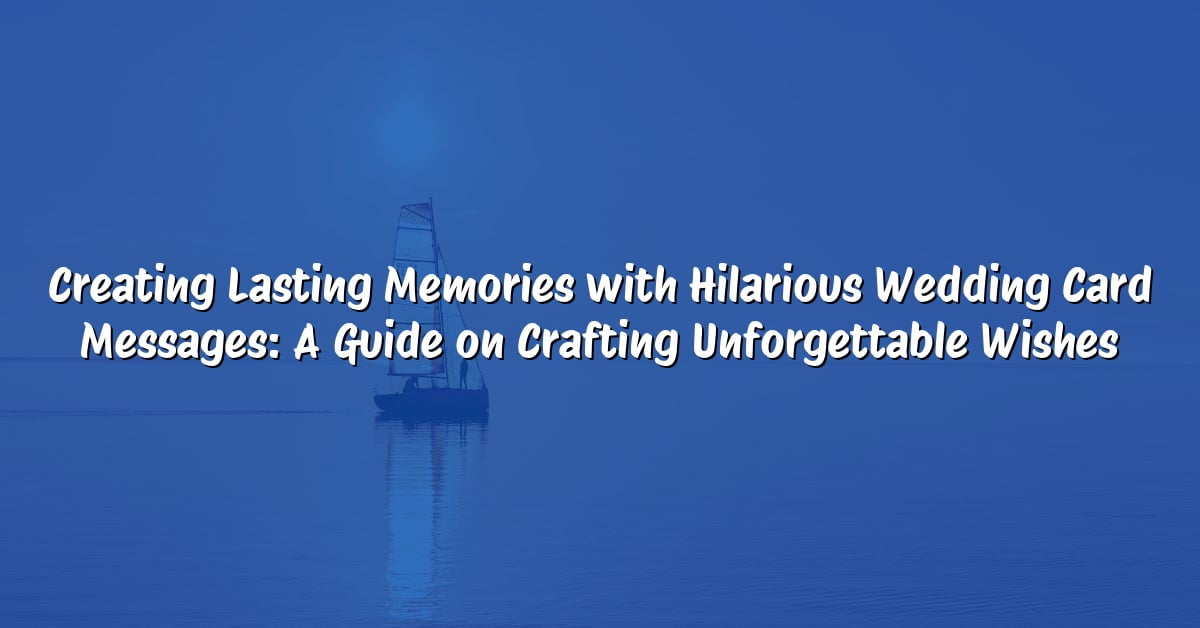 Creating Lasting Memories with Hilarious Wedding Card Messages: A Guide on Crafting Unforgettable Wishes