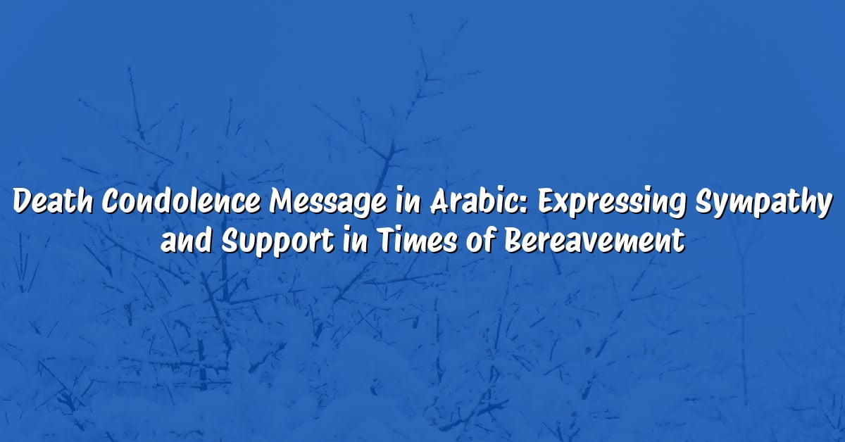 Death Condolence Message in Arabic: Expressing Sympathy and Support in Times of Bereavement