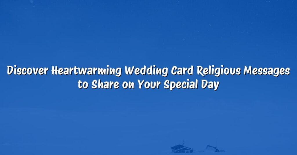Discover Heartwarming Wedding Card Religious Messages to Share on Your Special Day