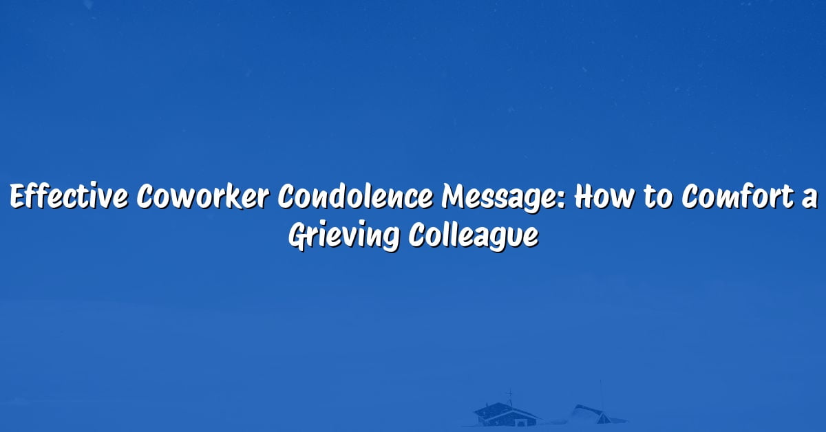 Effective Coworker Condolence Message: How to Comfort a Grieving Colleague