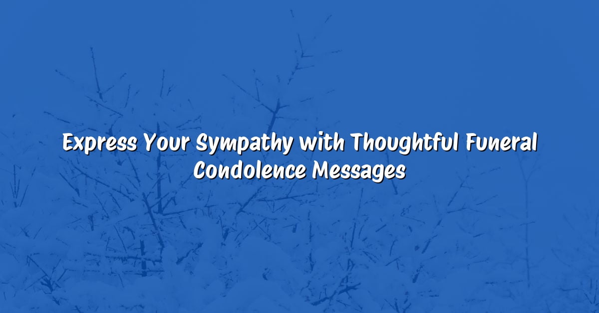 Express Your Sympathy with Thoughtful Funeral Condolence Messages