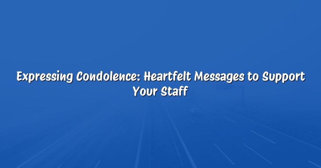 Expressing Condolence: Heartfelt Messages to Support Your Staff