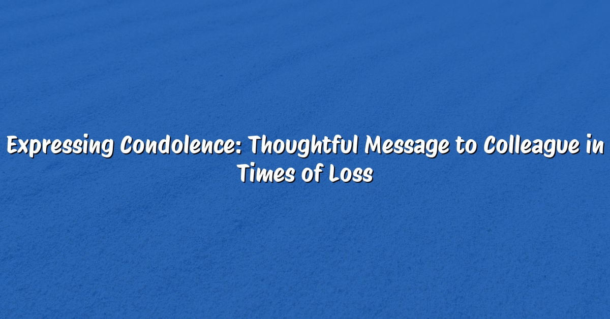 Expressing Condolence: Thoughtful Message to Colleague in Times of Loss