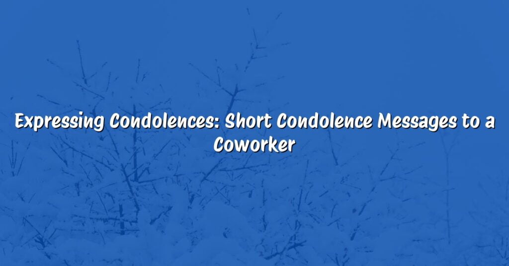 Expressing Condolences: Short Condolence Messages to a Coworker