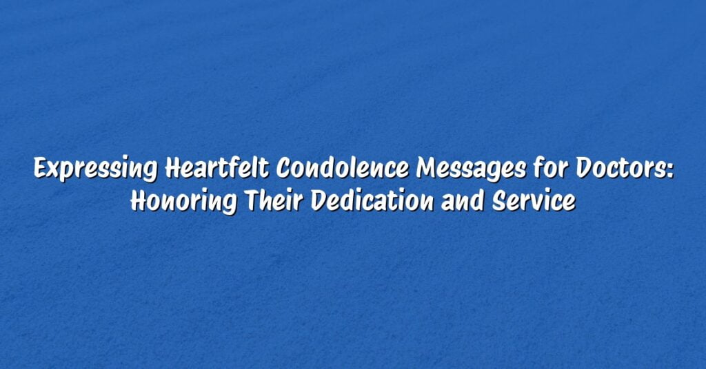 Expressing Heartfelt Condolence Messages for Doctors: Honoring Their Dedication and Service