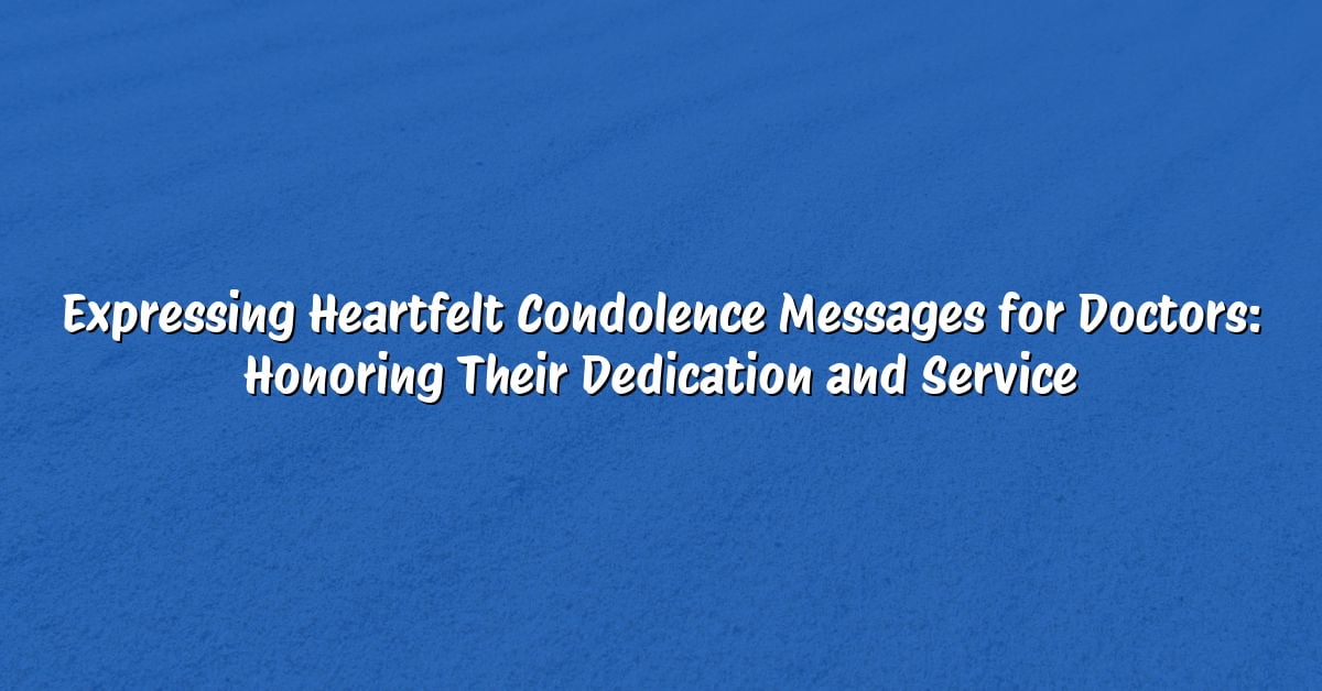 Expressing Heartfelt Condolence Messages for Doctors: Honoring Their Dedication and Service