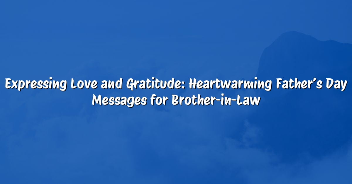 Expressing Love and Gratitude: Heartwarming Father’s Day Messages for Brother-in-Law