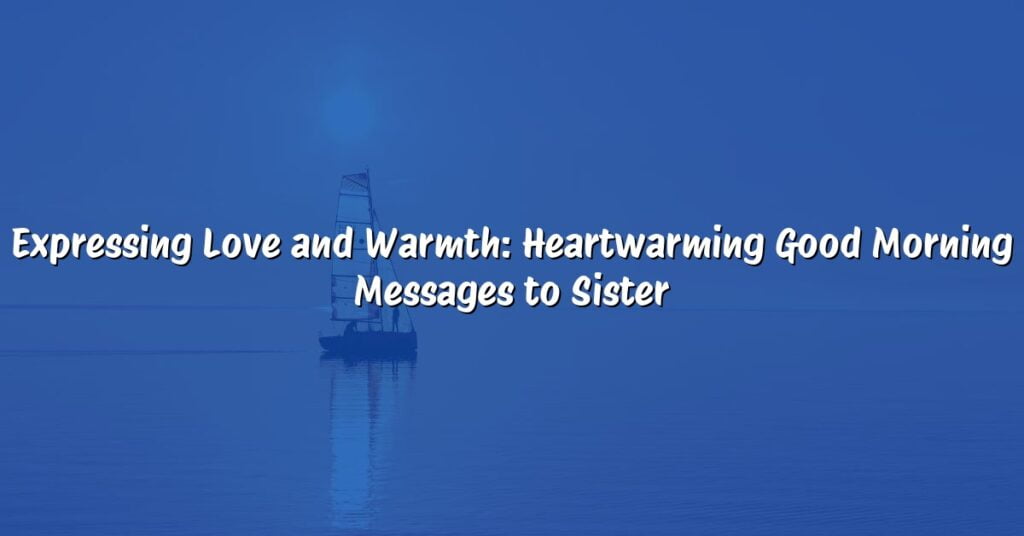 Expressing Love and Warmth: Heartwarming Good Morning Messages to Sister