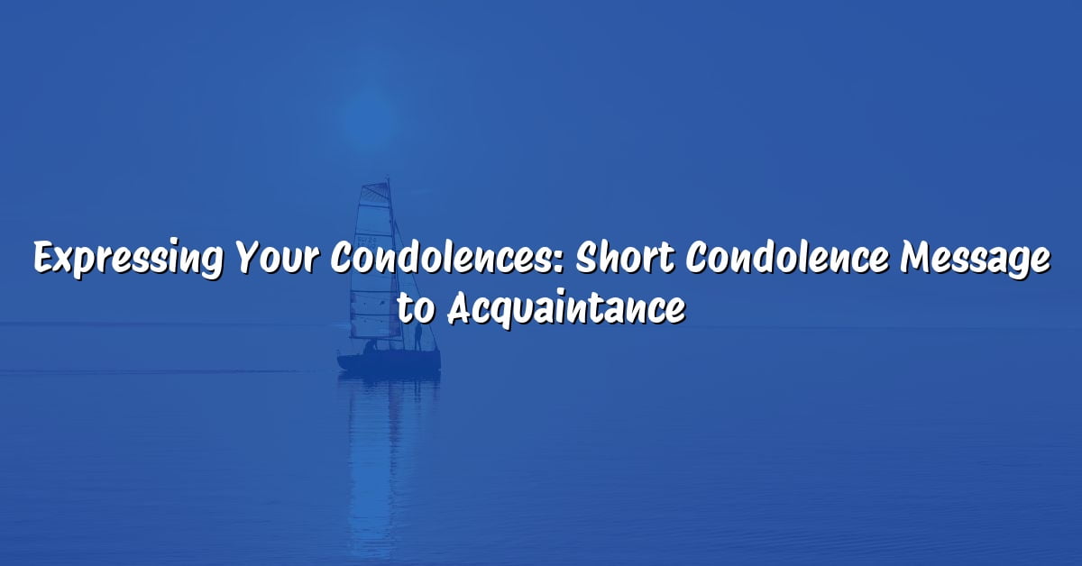 Expressing Your Condolences: Short Condolence Message to Acquaintance