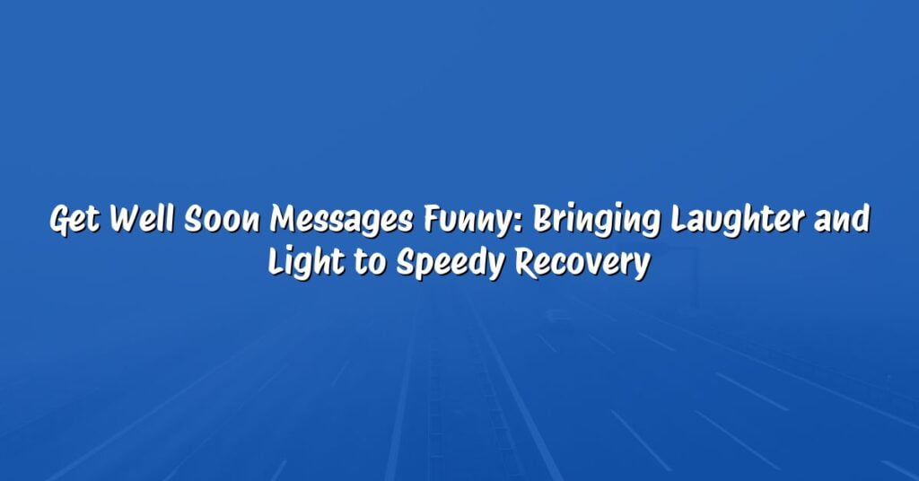 Get Well Soon Messages Funny: Bringing Laughter and Light to Speedy Recovery
