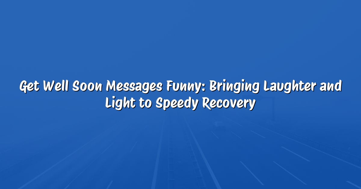 Get Well Soon Messages Funny: Bringing Laughter and Light to Speedy Recovery