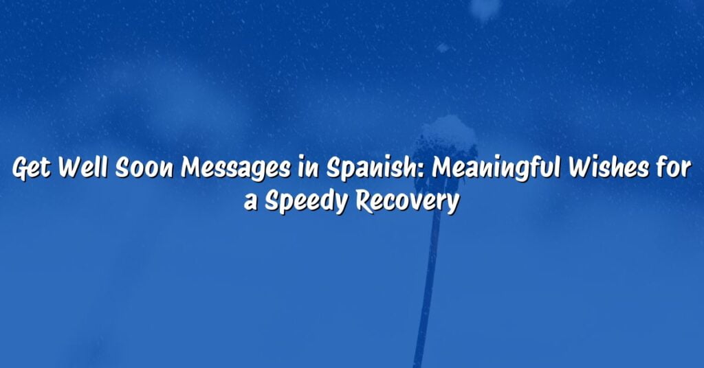 Get Well Soon Messages in Spanish: Meaningful Wishes for a Speedy Recovery