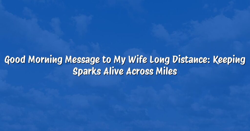 Good Morning Message to My Wife Long Distance: Keeping Sparks Alive Across Miles