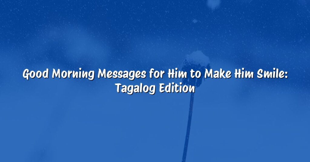 Good Morning Messages for Him to Make Him Smile: Tagalog Edition