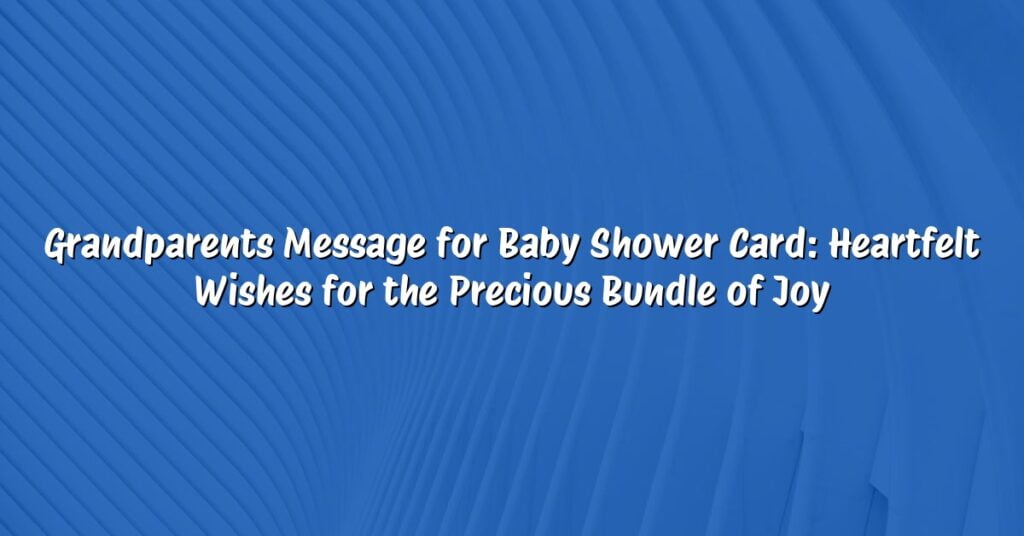Grandparents Message for Baby Shower Card: Heartfelt Wishes for the Precious Bundle of Joy