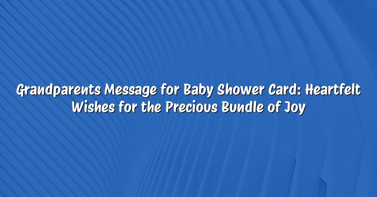 Grandparents Message for Baby Shower Card: Heartfelt Wishes for the Precious Bundle of Joy