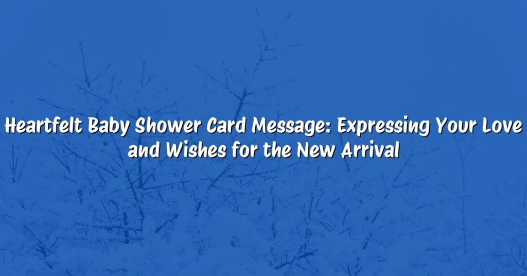 Heartfelt Baby Shower Card Message: Expressing Your Love and Wishes for the New Arrival
