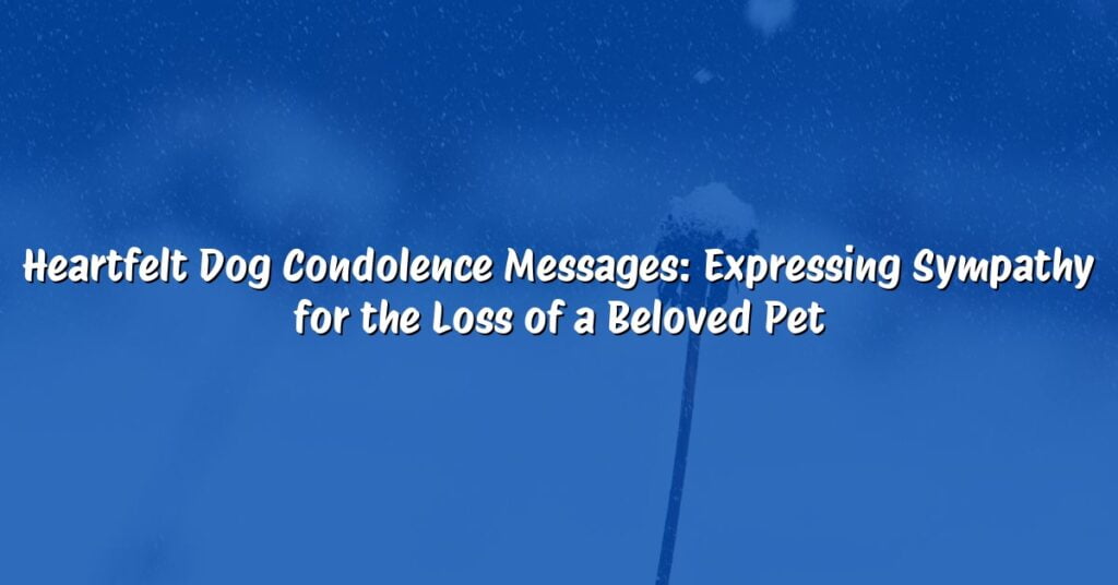 Heartfelt Dog Condolence Messages: Expressing Sympathy for the Loss of a Beloved Pet