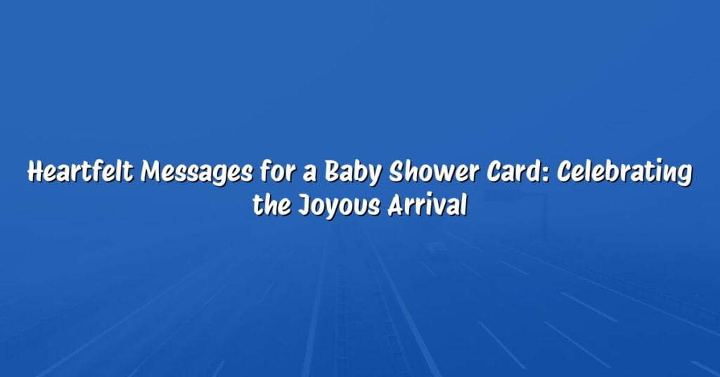 Heartfelt Messages for a Baby Shower Card: Celebrating the Joyous Arrival