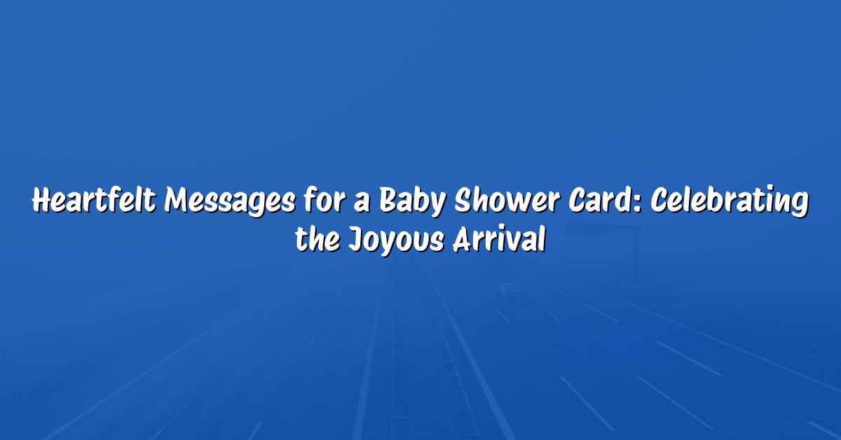 Heartfelt Messages for a Baby Shower Card: Celebrating the Joyous Arrival