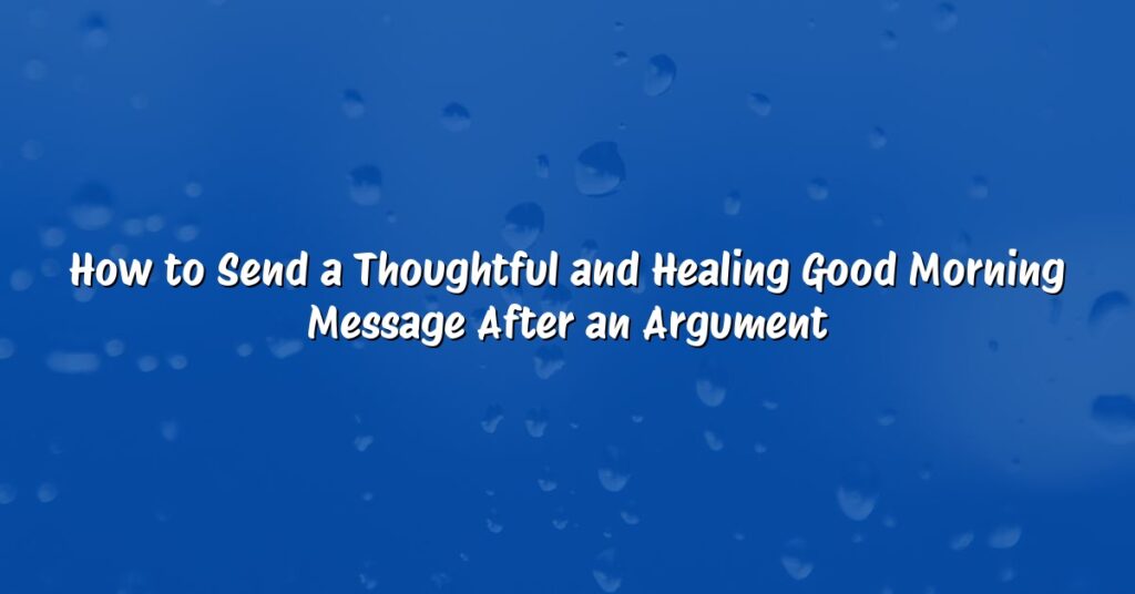 How to Send a Thoughtful and Healing Good Morning Message After an Argument