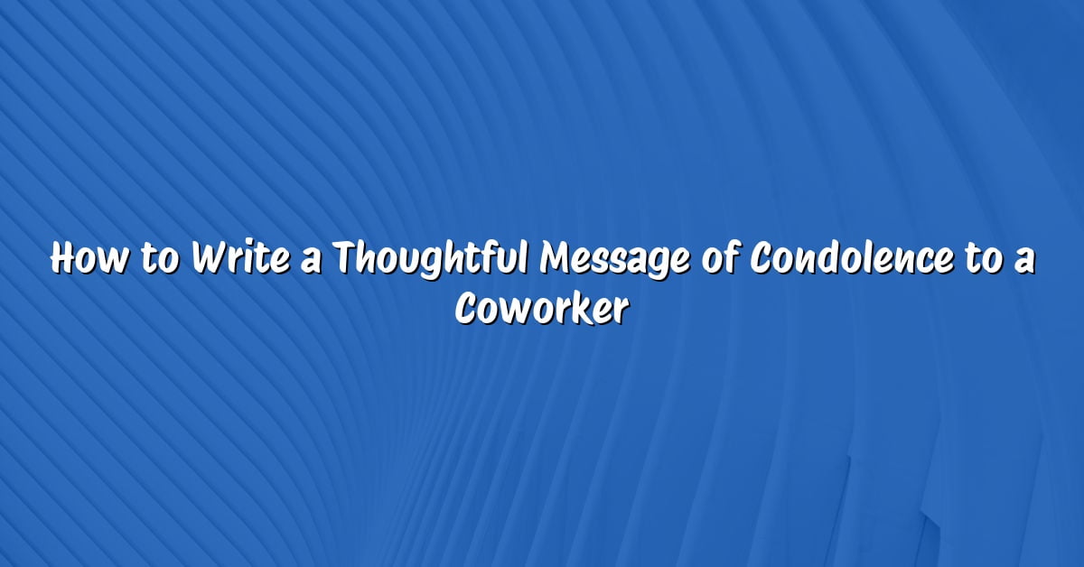 How to Write a Thoughtful Message of Condolence to a Coworker