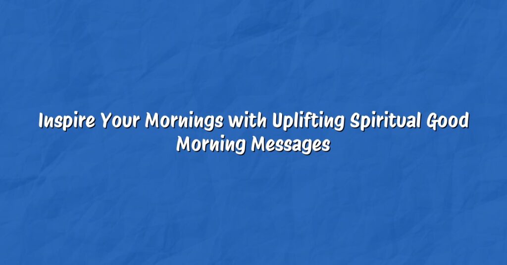 Inspire Your Mornings with Uplifting Spiritual Good Morning Messages