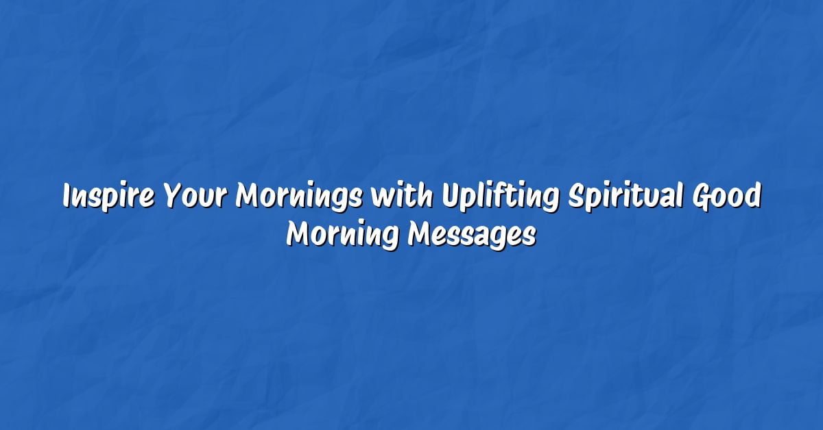 Inspire Your Mornings with Uplifting Spiritual Good Morning Messages
