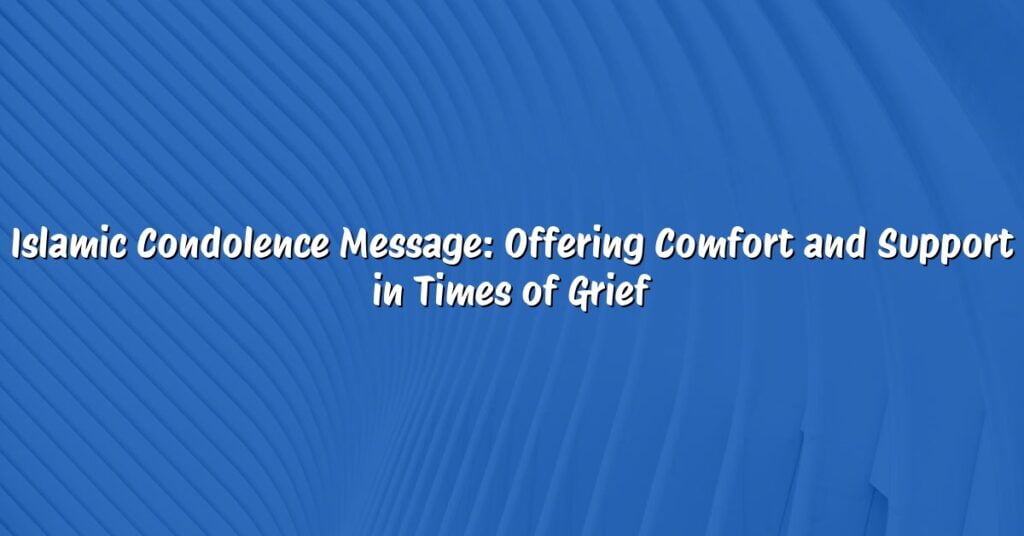 Islamic Condolence Message: Offering Comfort and Support in Times of Grief