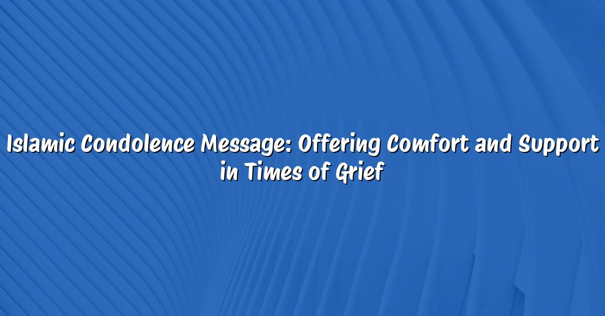 Islamic Condolence Message: Offering Comfort and Support in Times of Grief