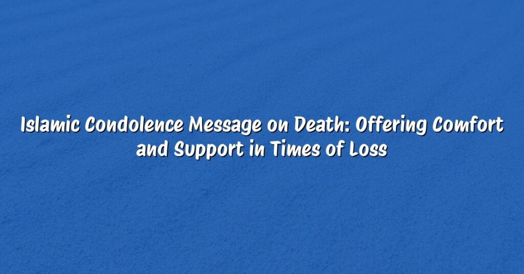 Islamic Condolence Message on Death: Offering Comfort and Support in Times of Loss