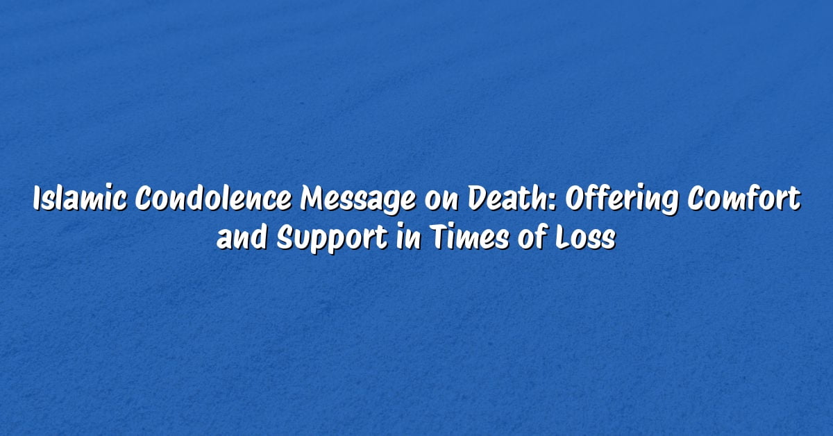 Islamic Condolence Message on Death: Offering Comfort and Support in Times of Loss