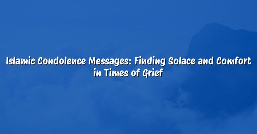 Islamic Condolence Messages: Finding Solace and Comfort in Times of Grief