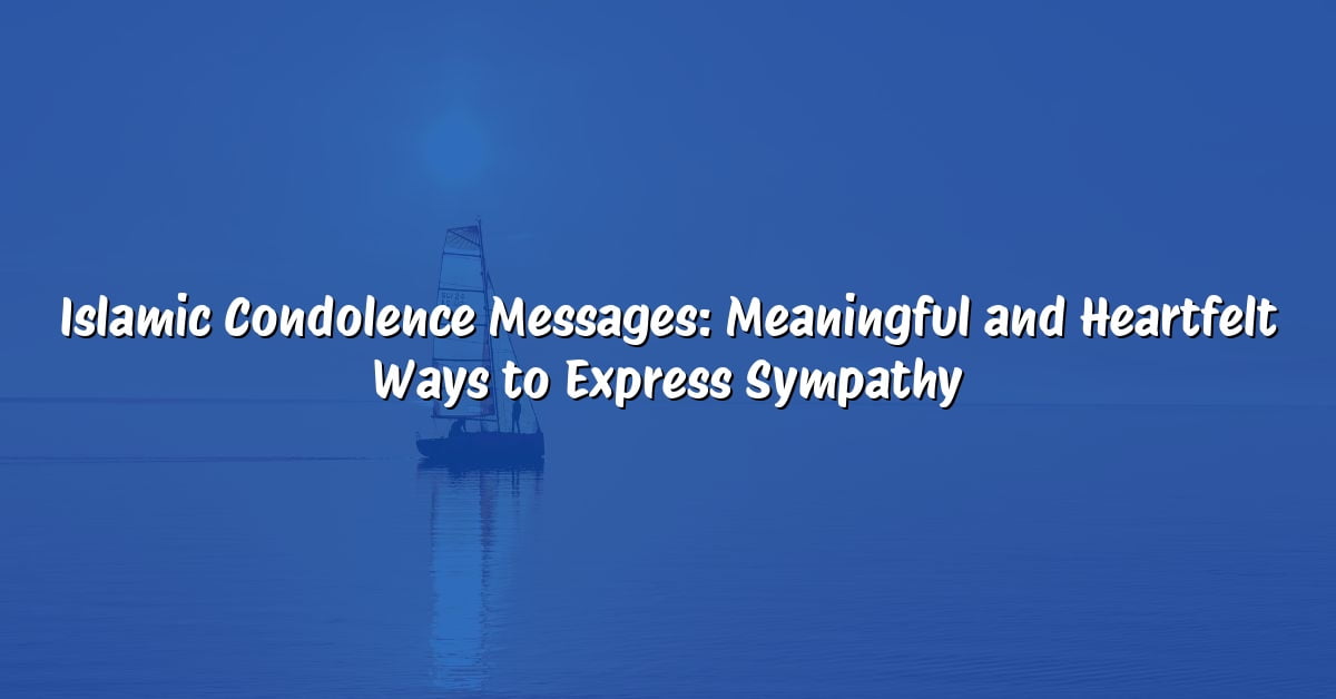 Islamic Condolence Messages: Meaningful and Heartfelt Ways to Express Sympathy