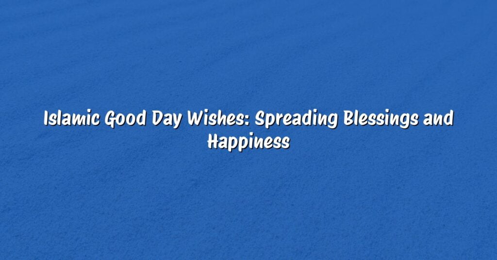 Islamic Good Day Wishes: Spreading Blessings and Happiness
