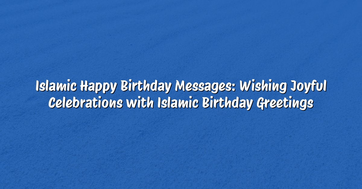 Islamic Happy Birthday Messages: Wishing Joyful Celebrations with Islamic Birthday Greetings