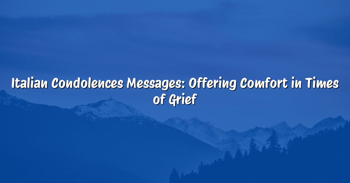 Italian Condolences Messages: Offering Comfort in Times of Grief