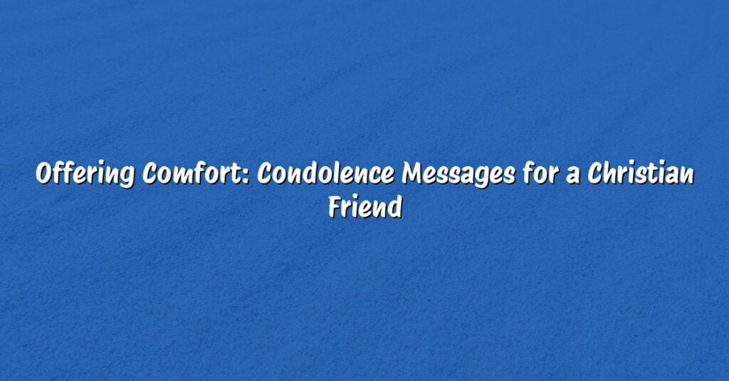 Offering Comfort: Condolence Messages for a Christian Friend