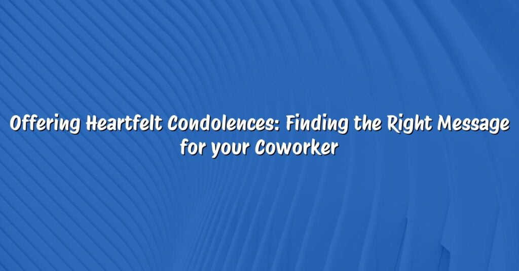 Offering Heartfelt Condolences: Finding the Right Message for your Coworker