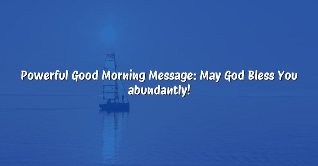 Powerful Good Morning Message: May God Bless You abundantly!