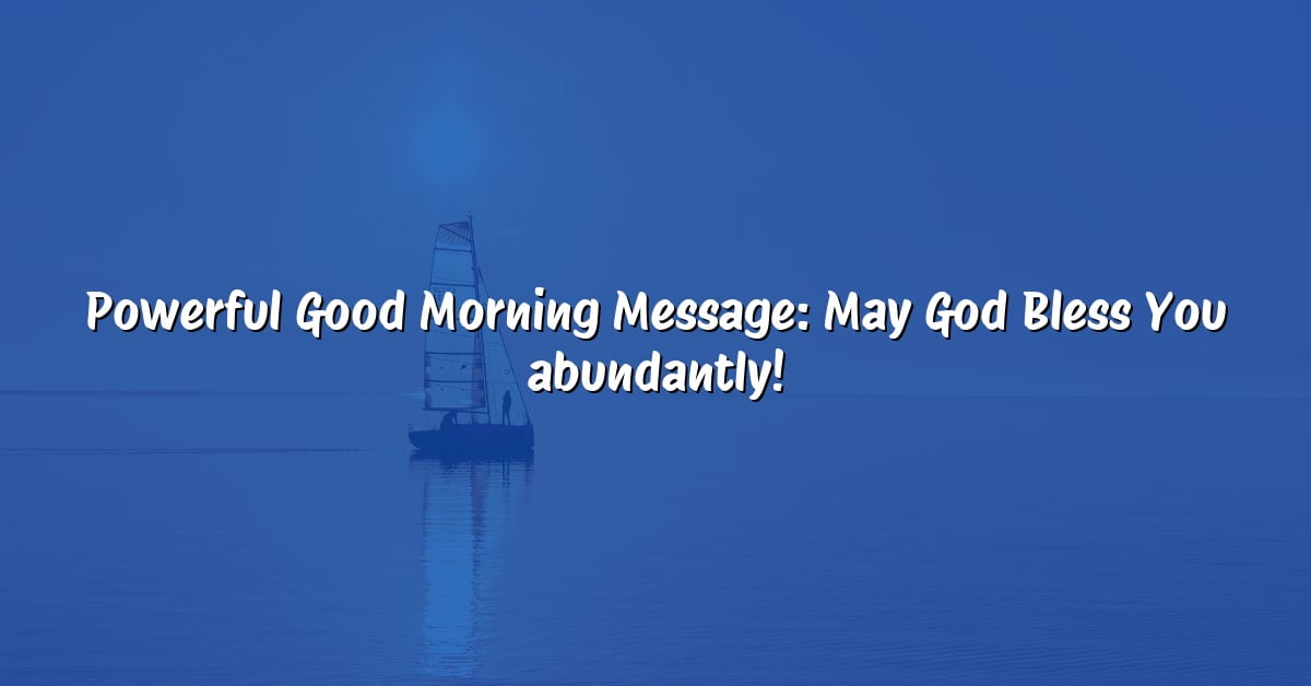 Powerful Good Morning Message: May God Bless You abundantly!