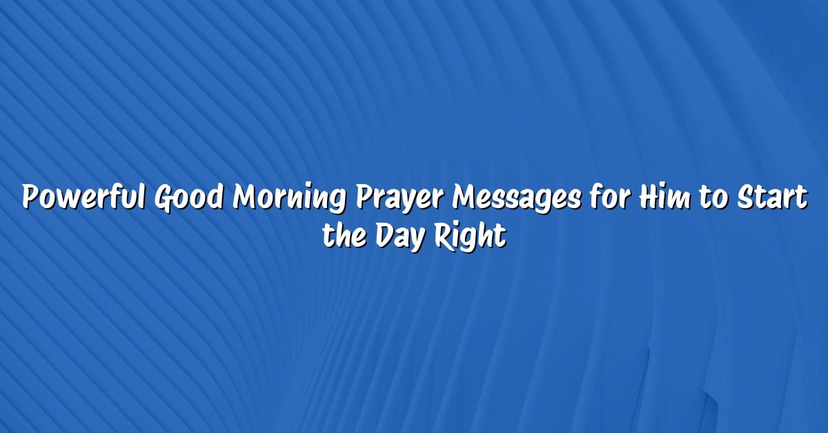 Powerful Good Morning Prayer Messages for Him to Start the Day Right