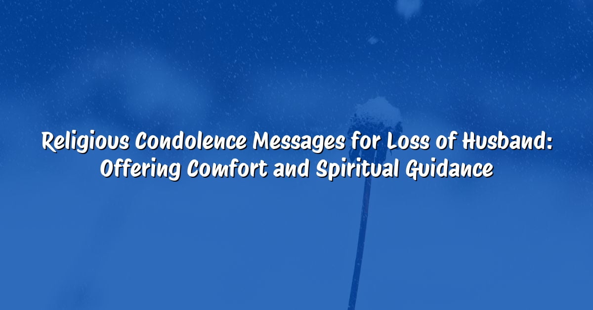 Religious Condolence Messages for Loss of Husband: Offering Comfort and Spiritual Guidance