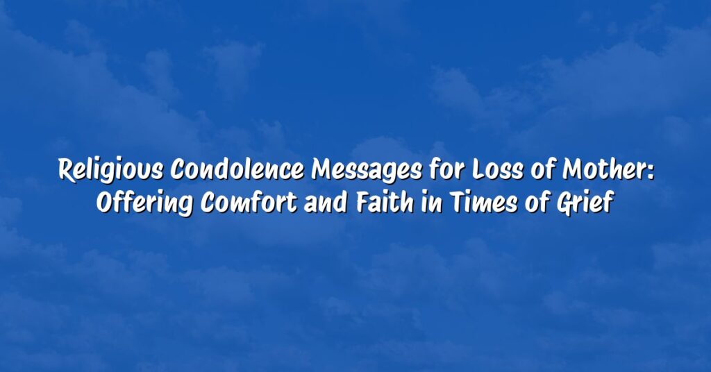 Religious Condolence Messages for Loss of Mother: Offering Comfort and Faith in Times of Grief