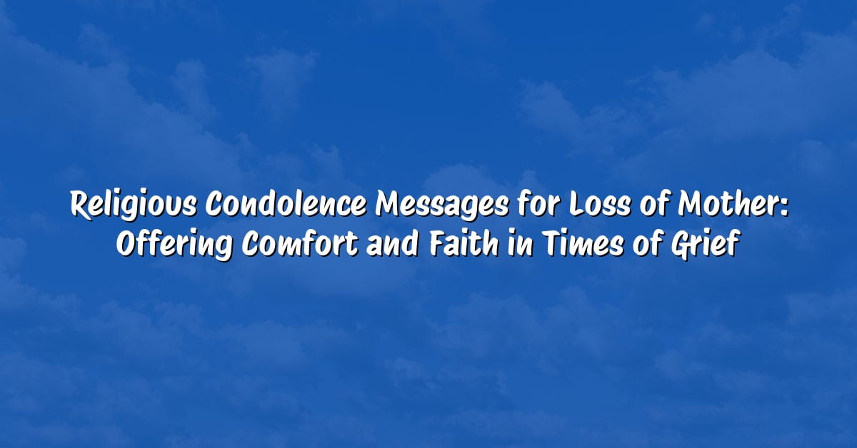 Religious Condolence Messages for Loss of Mother: Offering Comfort and Faith in Times of Grief